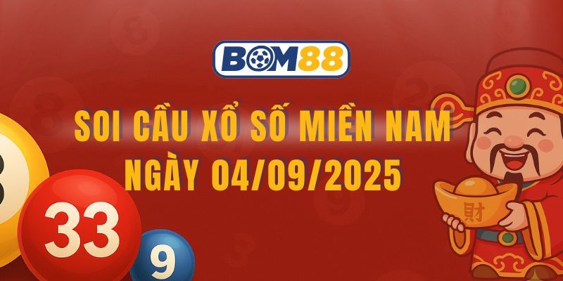 BOM88 Soi cầu XSMN ngày 04/09/2025 cực chuẩn từ Bom88