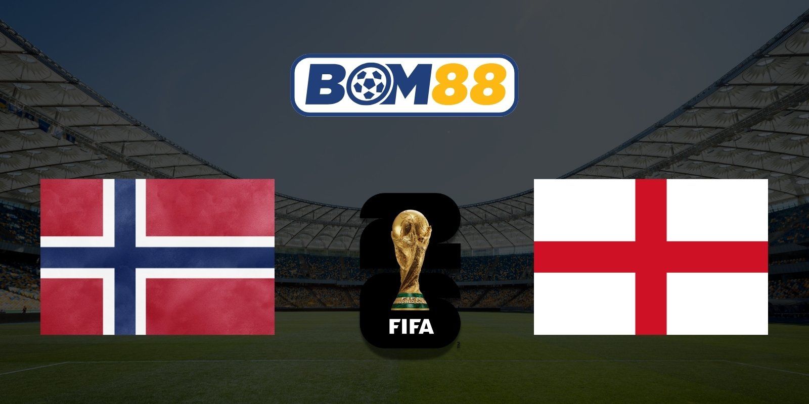 BOM88 Soi kèo Na Uy vs Anh 04h00 ngày 12/07/2026 - World Cup 2026