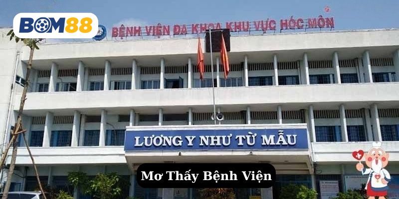 BOM88 Mơ thấy bệnh viện báo hiệu điều gì? Giải mã ngay thông điệp tiềm ẩn!
