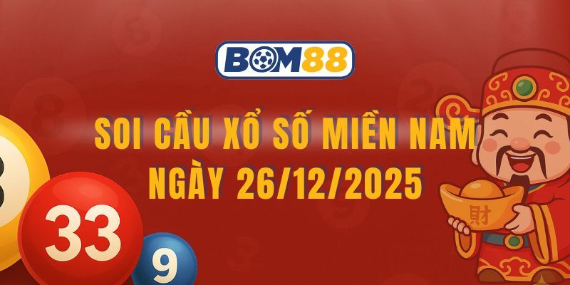 BOM88 Soi cầu XSMN ngày 26/12/2025 - Bắt nhịp lô đẹp cùng Bom88